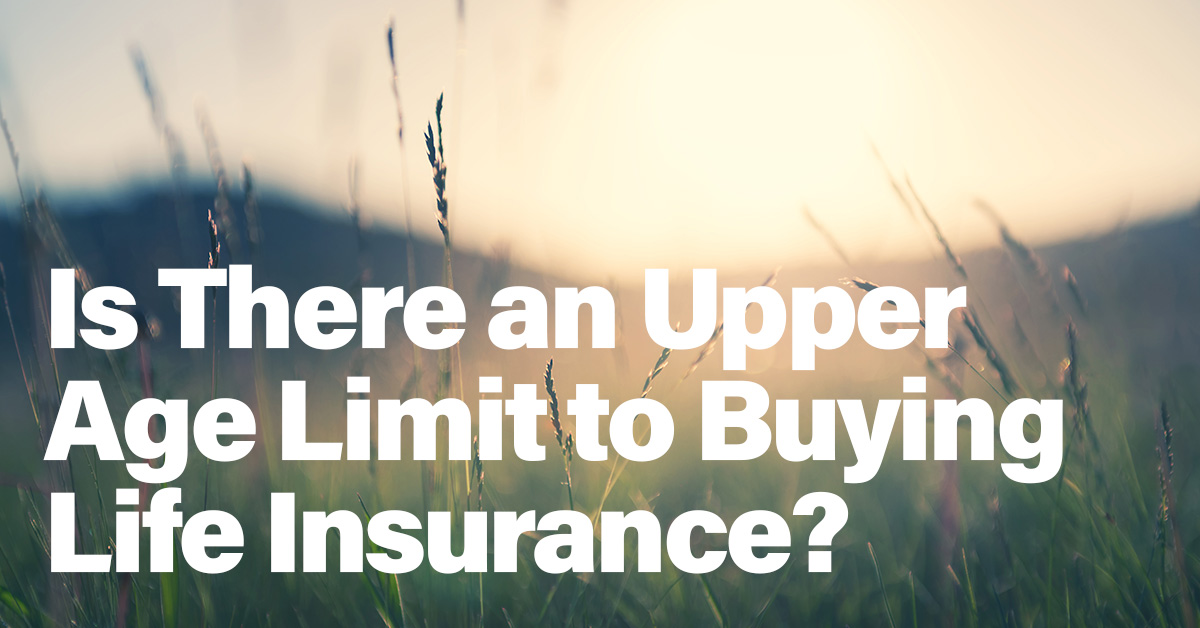Life- Is There an Upper Age Limit to Buying Life Insurance_