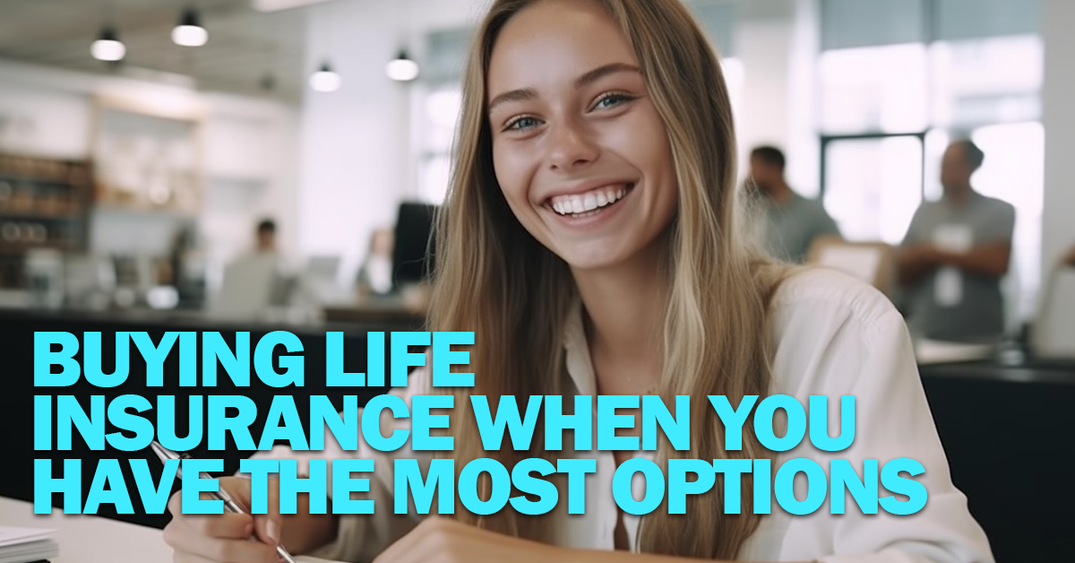 LIFE- Buying Life Insurance When You Have the Most Options