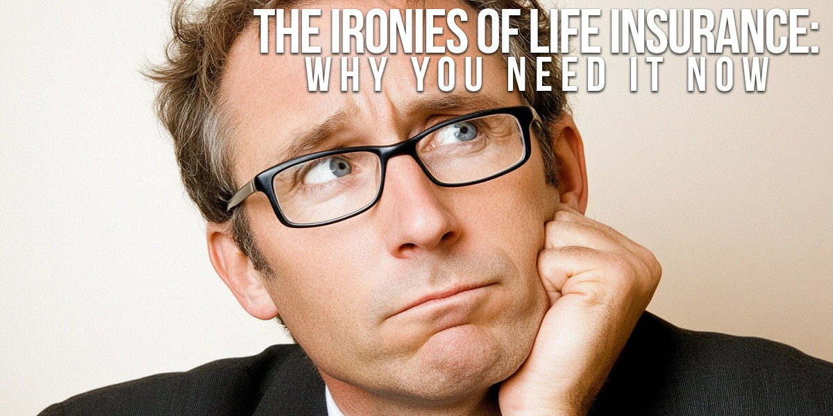 BUSINESS-The Ironies of Life Insurance_ Why You Need It Now