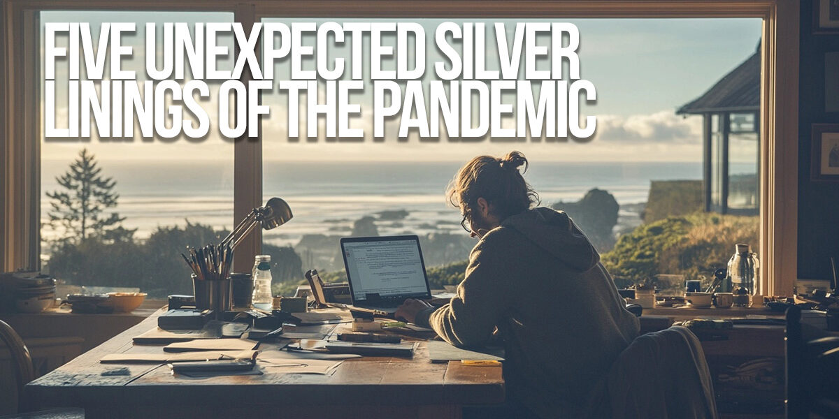 LIFE-Five Unexpected Silver Linings of the Pandemic